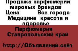 Продажа парфюмерии мировых брендов › Цена ­ 250 - Все города Медицина, красота и здоровье » Парфюмерия   . Ставропольский край